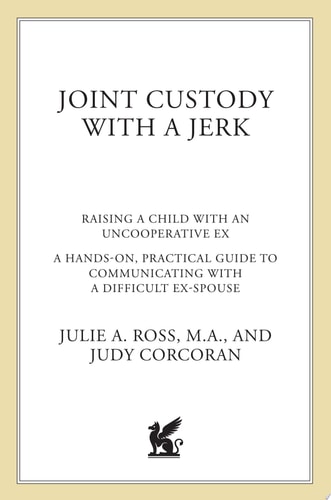 Joint Custody with a Jerk: Raising a Child with an Uncooperative Ex- A Hands-on, Practical Guide to Communicating with a Difficult Ex-Spouse