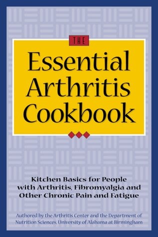 The Essential Arthritis Cookbook : Kitchen Basics for People With Arthritis, Fibromyalgia and Other Chronic Pain and Fatigue