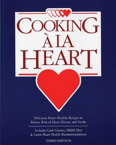 Cooking A La Heart: Delicious Heart Healthy Recipes to Reduce Risk of Heart Disease and Stroke