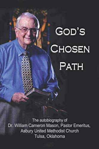 God's Chosen Path: The Autobiography of Dr. William Cameron Mason, Pastor Emeritus, Asbury United Methodist Church Tulsa, Oklahoma