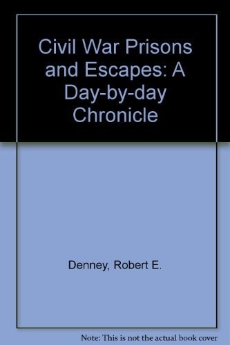 Civil War Prisons & Escapes: A Day-By-Day Chronicle
