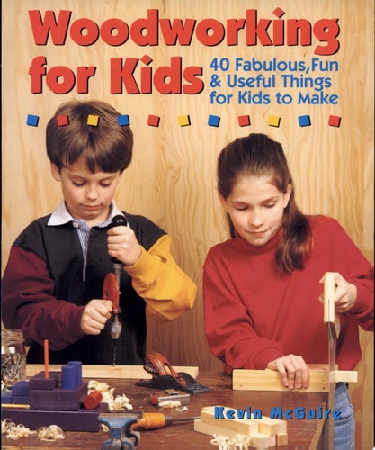 Woodworking For Kids: 40 Fabulous, Fun & Useful Things for Kids to Make