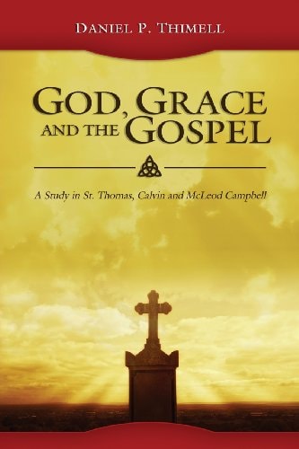 God, Grace and the Gospel: A Study in St. Thomas, Calvin and McLeod Campbell