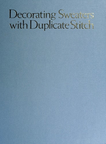 Decorating Sweaters With Duplicate Stitch: 60 Gorgeous Designs,One Easy Embroidery Technique