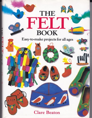 The Felt Book: Easy-To-Make Projects for All Ages
