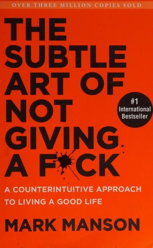The Subtle Art of Not Giving a F*ck: A Counterintuitive Approach to Living a Good Life
