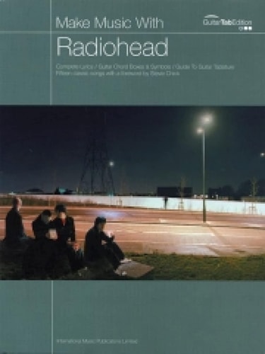 Make Music With Radiohead: Complete Lyrics / Guitar Chord Boxes & Symbols / Guide To Guitar Tablature