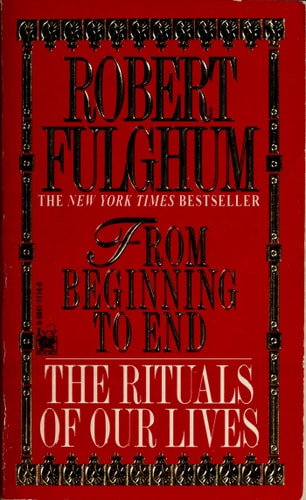 From Beginning to End: The Rituals of Our Lives