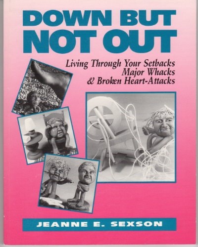 Down but Not Out: Living Through Setbacks, Major Whacks, and Broken-Heart Attacks