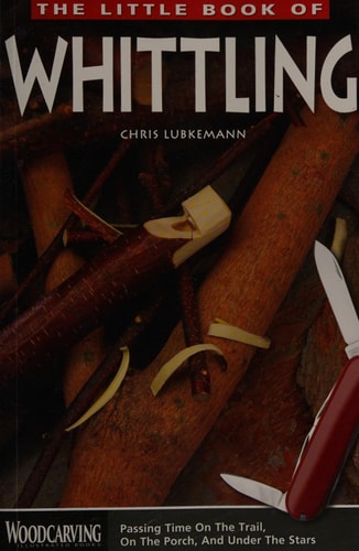 The Little Book of Whittling Passing Time on the Trail, on the Porch, and Under the Stars