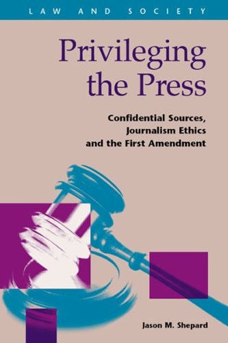 Privileging the Press: Confidential Sources, Journalism Ethics and the First Amendment (Law and Society)