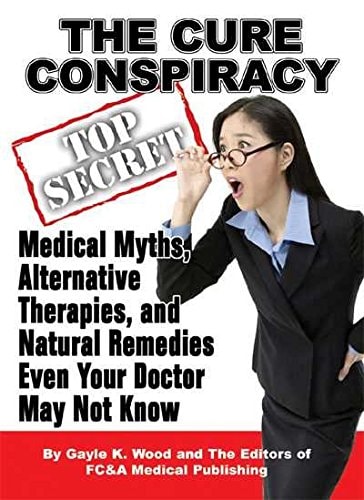 The Cure Conspiracy: Medical Myths, Alternative Therapies, And Natural Remedies Even Your Doctor May Not Know