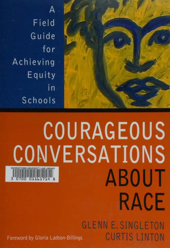 Courageous Conversations About Race: A Field Guide for Achieving Equity in Schools