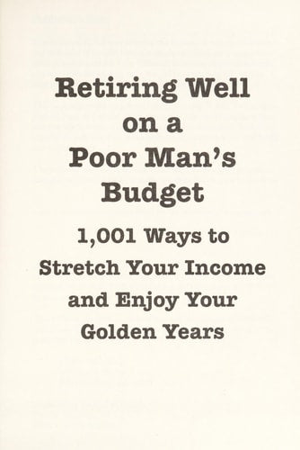 Retiring Well on a Poor Man's Budget: 1,001 Ways to Stretch Your Income and Enjoy Your Golden Years