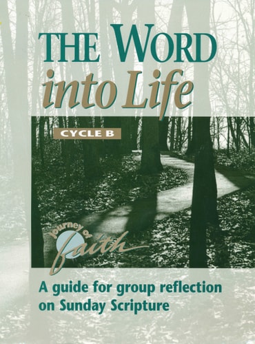 The Word into Life: A Guide for Group Reflection on Sunday Scripture, Cycle B