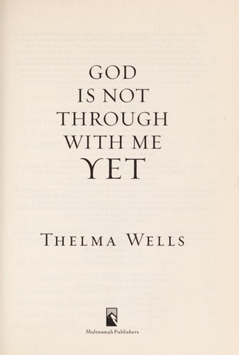 Thelma Wells , God Is Not Through with Me Yet: Holding on to the One Who Holds You Close