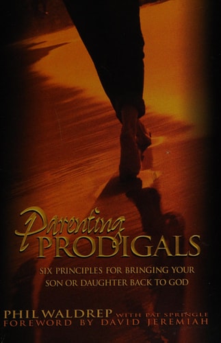 Parenting Prodigals (SIX PRINCIPLES FOR BRINGING YOUR SON OR DAUGHTER BACK TO GOD)