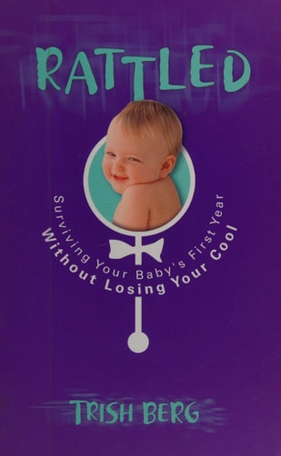 Rattled: Surviving Your Baby's First Year Without Losing Your Cool