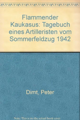 Flammender Kaukasus: Tagebuch eines Artilleristen vom Sommerfeldzug 1942 (German Edition)