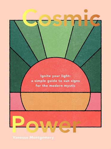 Cosmic Power: Ignite your light – a simple guide to sun signs for the modern mystic