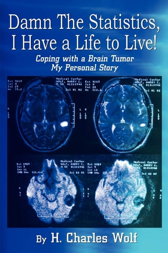 Damn The Statistics, I Have a Life to Live!: Coping with a Brain Tumor My Personal Story