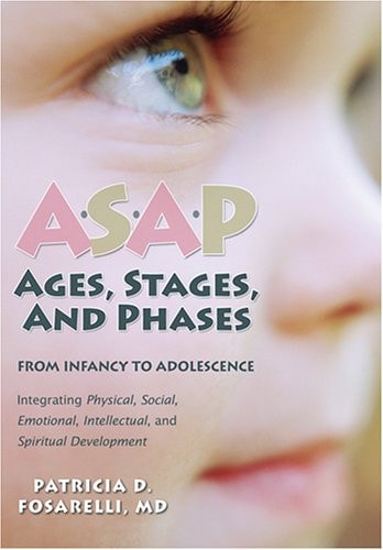 ASAP: Ages, Stages, and Phases: From Infancy to Adolescence, Integrating Physical, Social, Moral, Emotional, Intellectual, and spiritual Development
