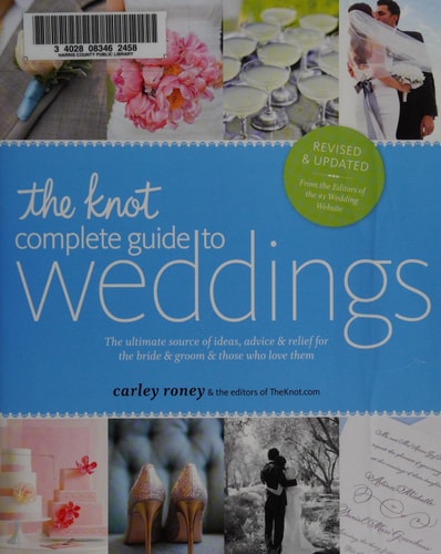 The Knot Complete Guide to Weddings The Ultimate Source of Ideas, Advice, and Relief for the Bride and Groom and Those Who Love Them