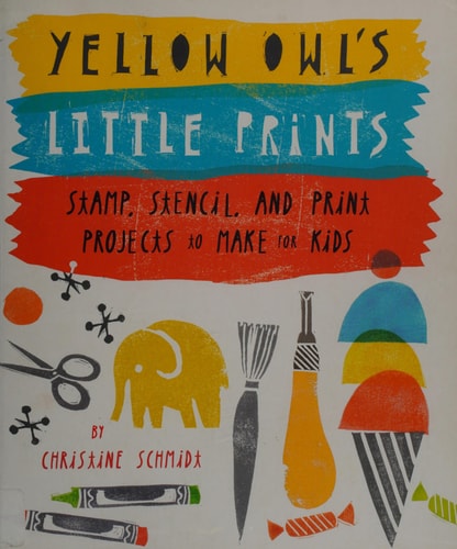 Yellow Owl's Little Prints: Stamp, Stencil, and Print Projects to Make for Kids