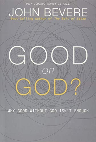 Good or God?: Why Good Without God Isn’t Enough