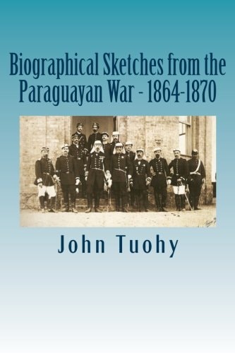 Biographical Sketches from the Paraguayan War - 1864-1870