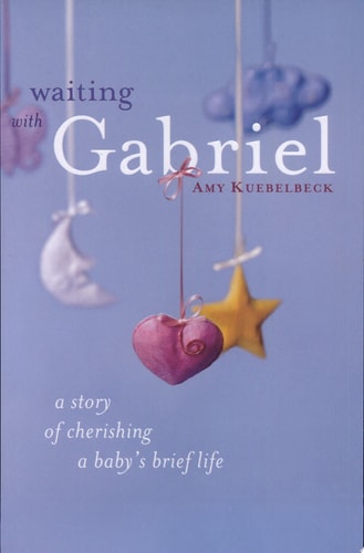 Waiting with Gabriel: A Story of Cherishing a Baby's Brief Life