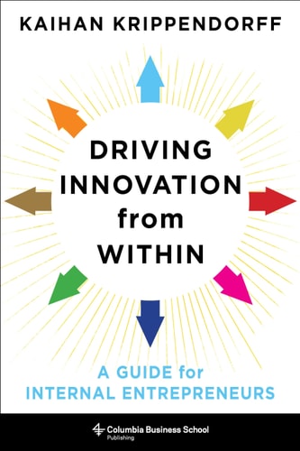 Driving Innovation from Within A Guide for Internal Entrepreneurs
