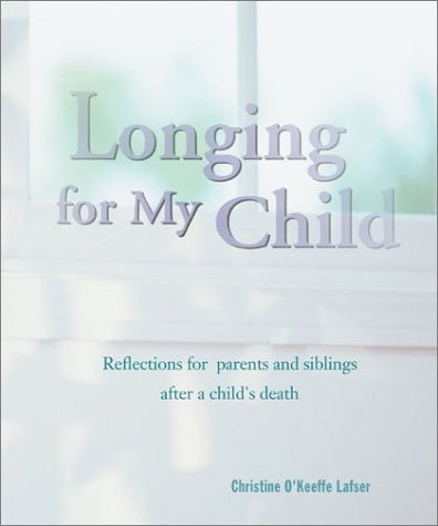 Longing for My Child: Reflections for Parents and Siblings after a Child's Death