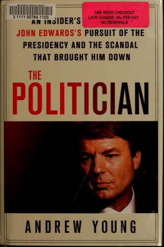 The Politician: An Insider's Account of John Edwards's Pursuit of the Presidency and the Scandal That Brought Him Down
