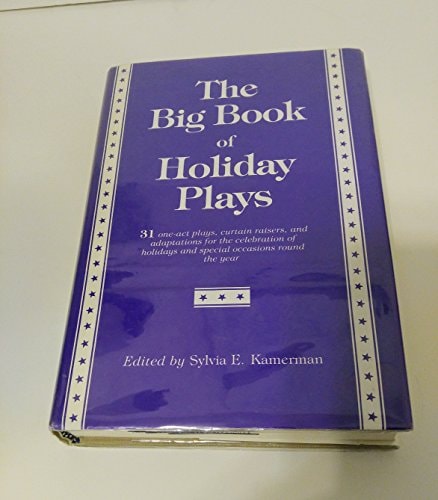 The Big Book of Holiday Plays: 31 One-Act Plays, Curtain Raisers, and Adaptations for the Celebration of Holidays and Special Occasions Round the Year