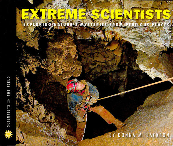 Extreme Scientists: Exploring Nature's Mysteries from Perilous Places (Scientists in the Field Series)