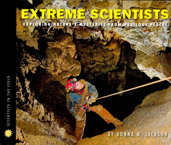 Extreme Scientists: Exploring Nature's Mysteries from Perilous Places (Scientists in the Field Series)