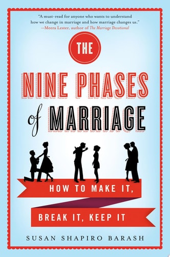 The Nine Phases of Marriage: How to Make It, Break It, Keep It