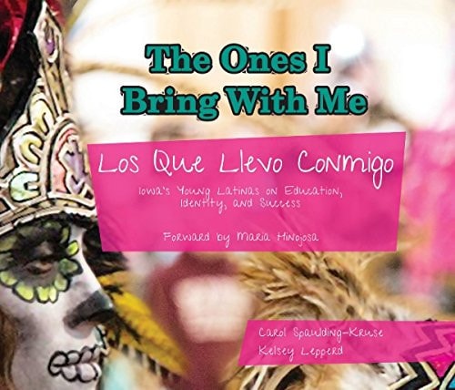 The Ones I Bring With Me/Los Que Llevo Conmingo: Iowa's Young Latinas on Education, Identity and Success