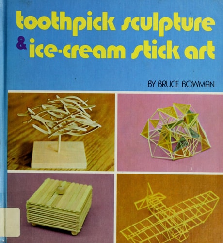 Toothpick Sculpture and Ice Cream Stick Art