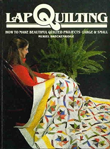 Lap quilting: How to make beautiful quilted projects, large & small
