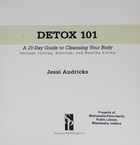 Detox 101: A 21-Day Guide to Cleansing Your Body through Juicing, Exercise, and Healthy Living