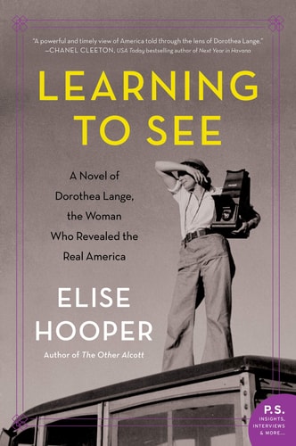 Learning to See A Novel of Dorothea Lange, the Woman Who Revealed the Real America
