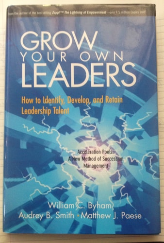 Grow Your Own Leaders: How to Identify, Develop, and Retain Leadership Talent