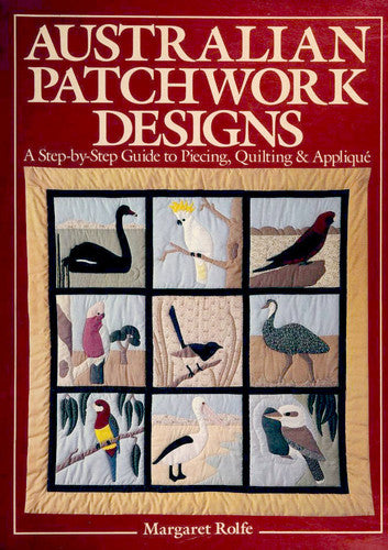 Australian Patchwork Designs: A Step-By-Step Guide to Piecing, Quilting & Applique