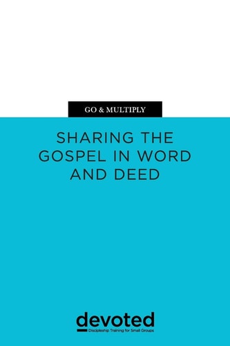 Go & Multiply: Sharing the Gospel in Word and Deed (Devoted: Discipleship Training for Small Groups)