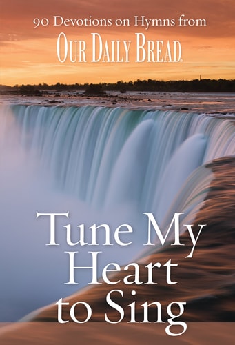 Tune My Heart to Sing: 90 Devotions on Hymns from Our Daily Bread