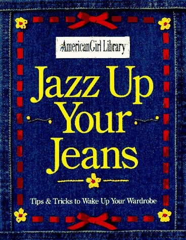 Jazz Up Your Jeans: Tips & Tricks to Wake Up Your Wardrobe (American Girl Library)
