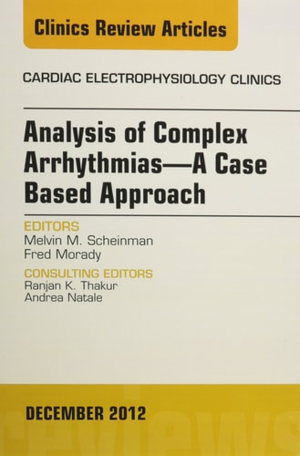 Analysis of Complex Arrhythmias?A Case Based Approach, An Issue of Cardiac Electrophysiology Clinics (Volume 4-4) (The Clinics: Internal Medicine, Volume 4-4)