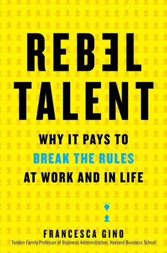 Rebel Talent: Why It Pays To Break The Rules At Work And In Life